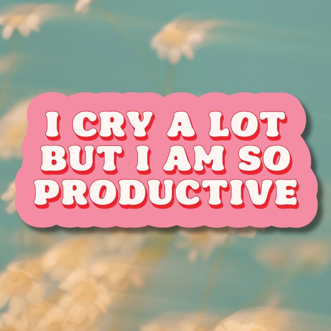I Cry A Lot But I Am So Productive Sticker